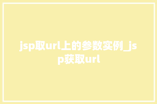 jsp取url上的参数实例_jsp获取url