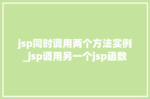 jsp同时调用两个方法实例_jsp调用另一个jsp函数