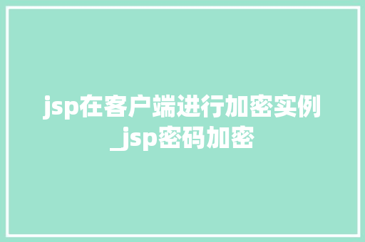jsp在客户端进行加密实例_jsp密码加密