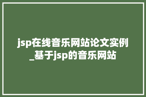 jsp在线音乐网站论文实例_基于jsp的音乐网站