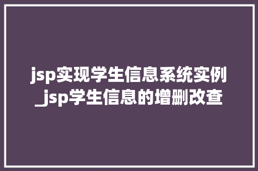 jsp实现学生信息系统实例_jsp学生信息的增删改查