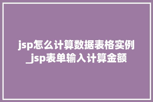jsp怎么计算数据表格实例_jsp表单输入计算金额