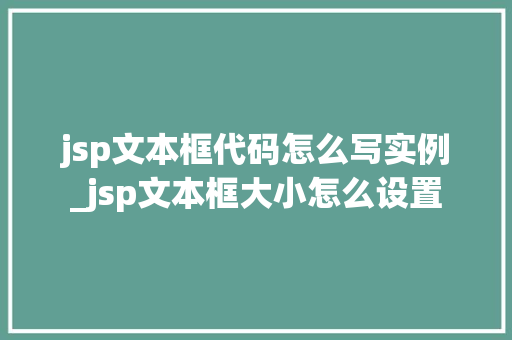 jsp文本框代码怎么写实例_jsp文本框大小怎么设置