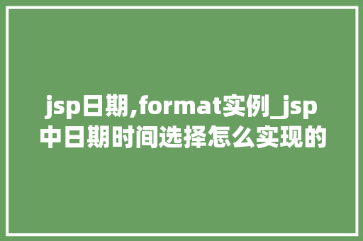 jsp日期,format实例_jsp中日期时间选择怎么实现的