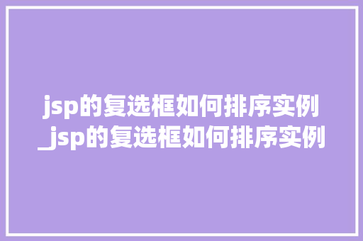 jsp的复选框如何排序实例_jsp的复选框如何排序实例数据