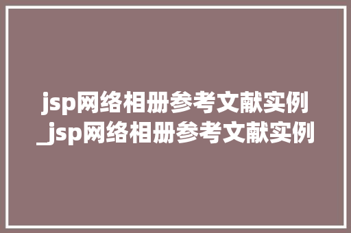 jsp网络相册参考文献实例_jsp网络相册参考文献实例是什么