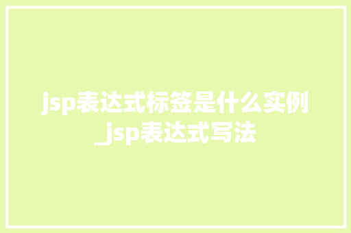 jsp表达式标签是什么实例_jsp表达式写法