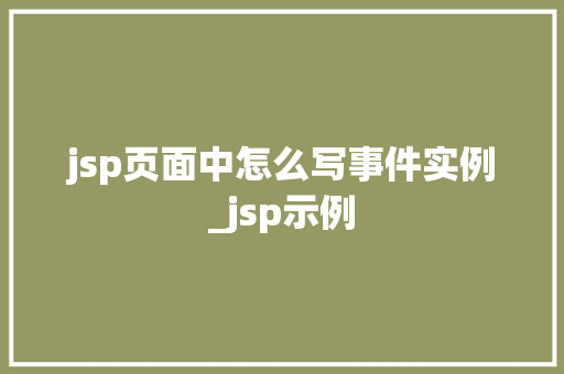 jsp页面中怎么写事件实例_jsp示例