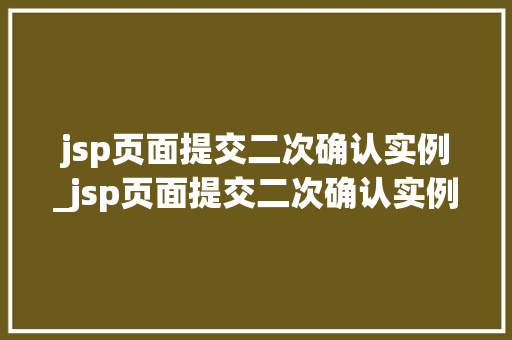 jsp页面提交二次确认实例_jsp页面提交二次确认实例怎么写