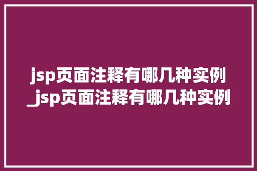 jsp页面注释有哪几种实例_jsp页面注释有哪几种实例方法