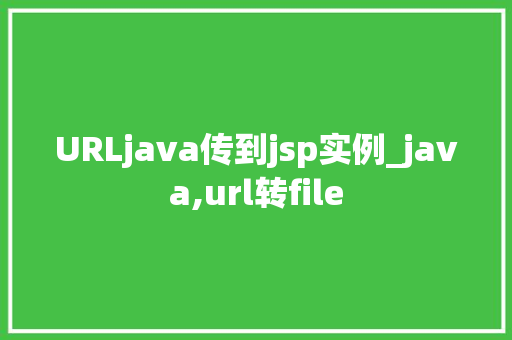 URLjava传到jsp实例_java,url转file