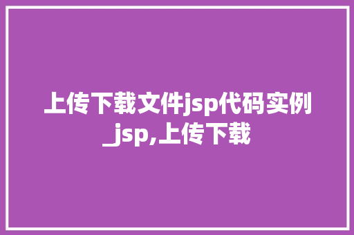上传下载文件jsp代码实例_jsp,上传下载