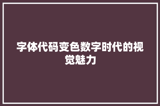 字体代码变色数字时代的视觉魅力  第1张