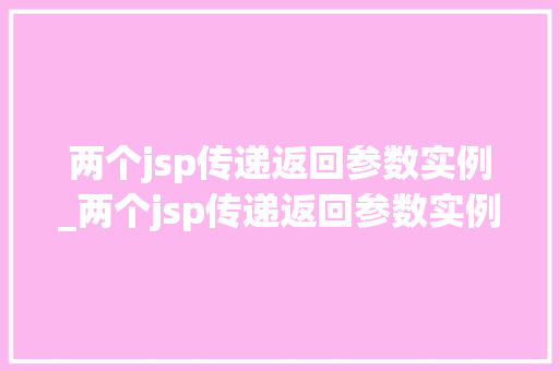 两个jsp传递返回参数实例_两个jsp传递返回参数实例分析  第1张