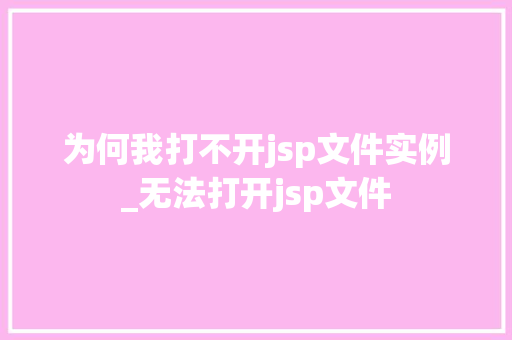 为何我打不开jsp文件实例_无法打开jsp文件