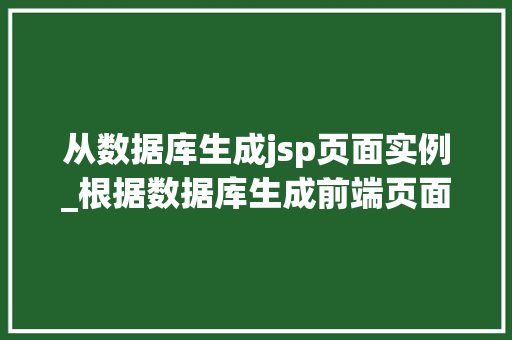 从数据库生成jsp页面实例_根据数据库生成前端页面  第1张