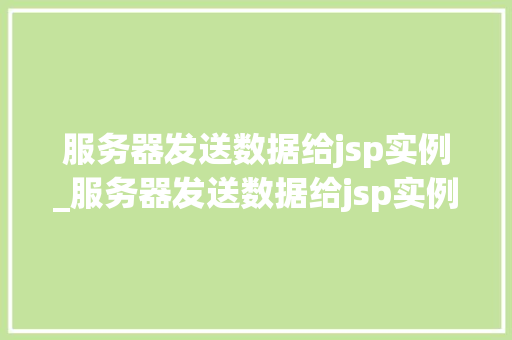 服务器发送数据给jsp实例_服务器发送数据给jsp实例是什么  第1张