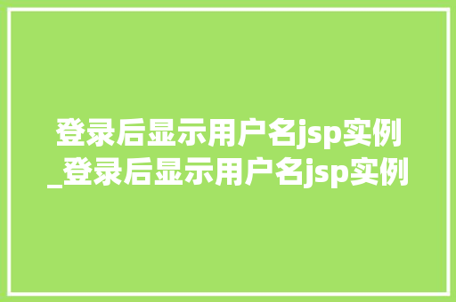 登录后显示用户名jsp实例_登录后显示用户名jsp实例怎么办  第1张