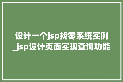 设计一个jsp找零系统实例_jsp设计页面实现查询功能