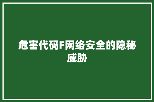 危害代码F网络安全的隐秘威胁
