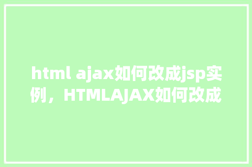html ajax如何改成jsp实例，HTMLAJAX如何改成JSP实例