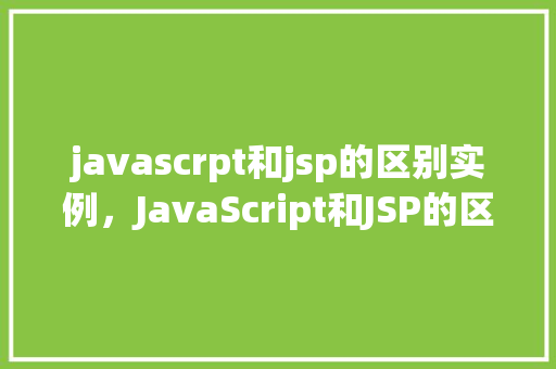 javascrpt和jsp的区别实例，JavaScript和JSP的区别实例
