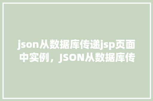json从数据库传递jsp页面中实例，JSON从数据库传递到JSP页面实例