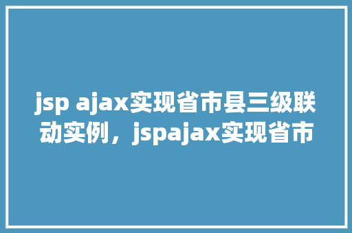 jsp ajax实现省市县三级联动实例，jspajax实现省市县三级联动实例  第1张