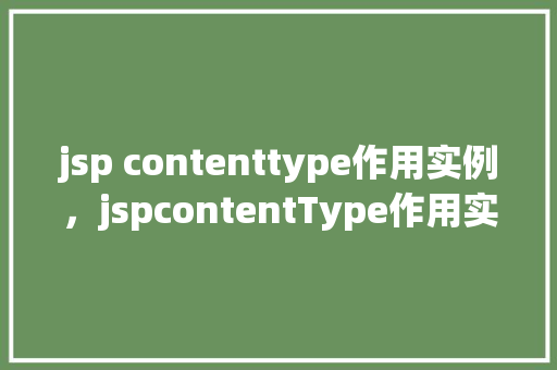 jsp contenttype作用实例，jspcontentType作用实例  第1张