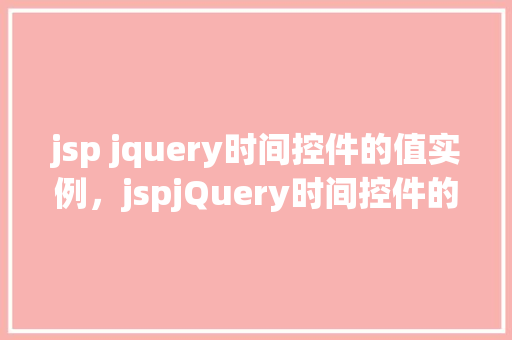 jsp jquery时间控件的值实例，jspjQuery时间控件的值实例  第1张