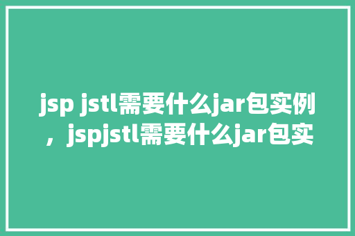 jsp jstl需要什么jar包实例，jspjstl需要什么jar包实例  第1张