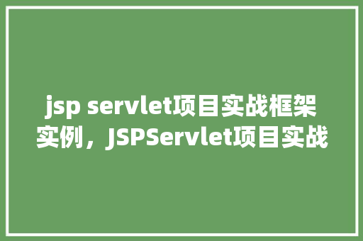 jsp servlet项目实战框架实例，JSPServlet项目实战框架实例  第1张