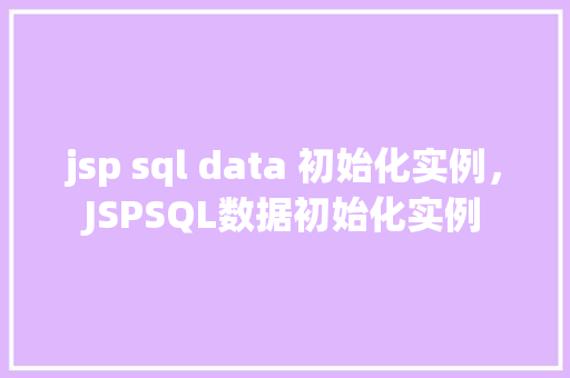 jsp sql data 初始化实例，JSPSQL数据初始化实例