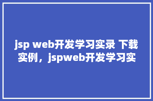 jsp web开发学习实录 下载实例，jspweb开发学习实录下载实例  第1张