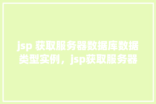 jsp 获取服务器数据库数据类型实例，jsp获取服务器数据库数据类型实例