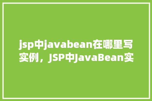 jsp中javabean在哪里写实例，JSP中JavaBean实例的写法