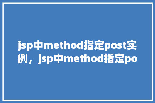 jsp中method指定post实例，jsp中method指定post实例