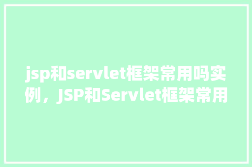 jsp和servlet框架常用吗实例，JSP和Servlet框架常用实例