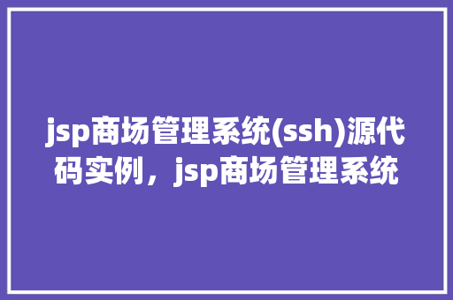 jsp商场管理系统(ssh)源代码实例，jsp商场管理系统(SSH)源代码实例