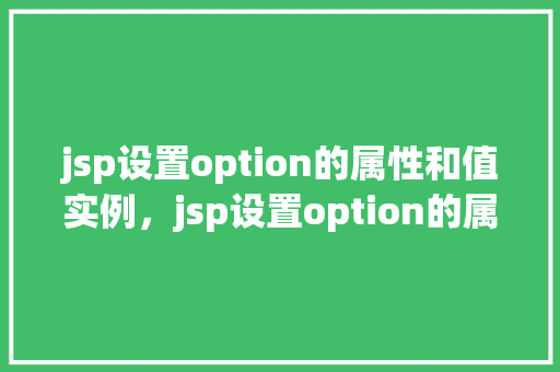 jsp设置option的属性和值实例，jsp设置option的属性和值实例