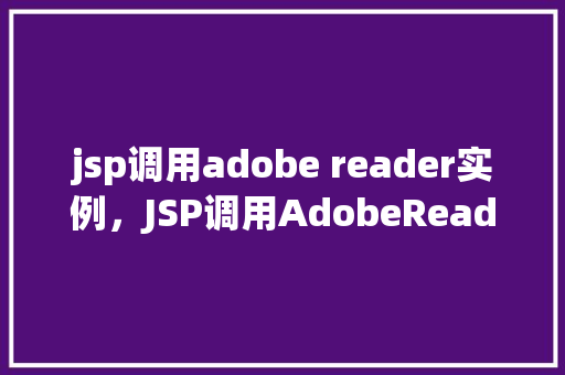 jsp调用adobe reader实例，JSP调用AdobeReader实例