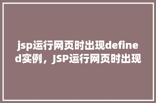 jsp运行网页时出现defined实例，JSP运行网页时出现defined实例问题介绍