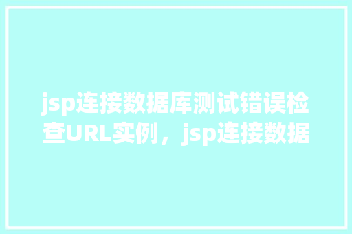 jsp连接数据库测试错误检查URL实例，jsp连接数据库测试错误检查URL实例  第1张