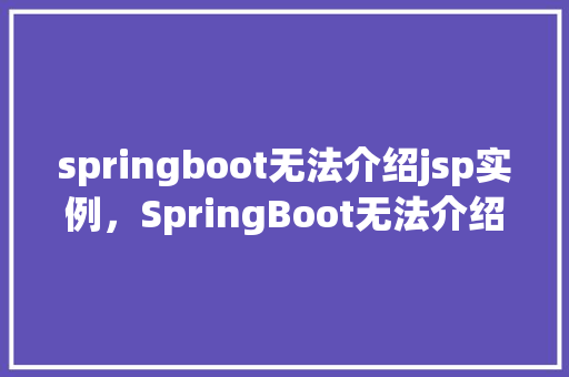 springboot无法介绍jsp实例，SpringBoot无法介绍JSP实例的解决步骤