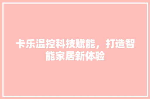 卡乐温控科技赋能，打造智能家居新体验