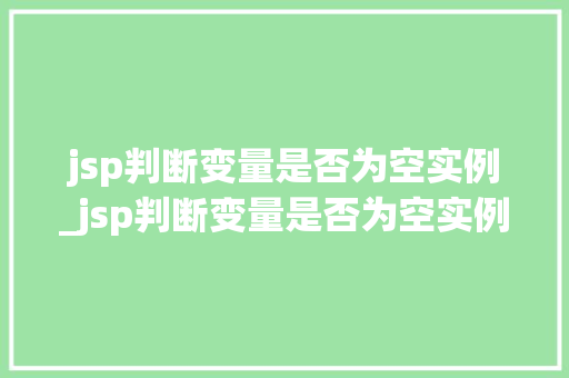 jsp判断变量是否为空实例_jsp判断变量是否为空实例的方法