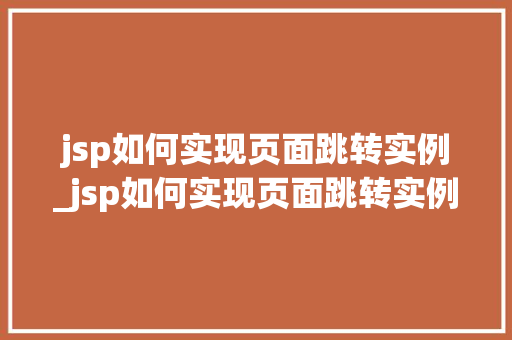 jsp如何实现页面跳转实例_jsp如何实现页面跳转实例模式