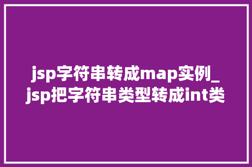jsp字符串转成map实例_jsp把字符串类型转成int类型