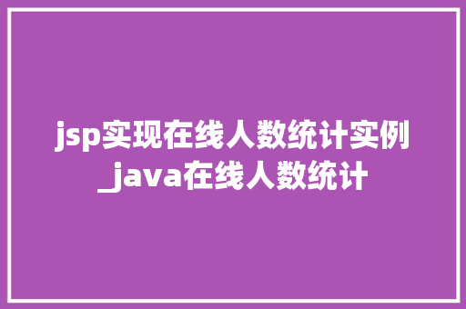 jsp实现在线人数统计实例_java在线人数统计
