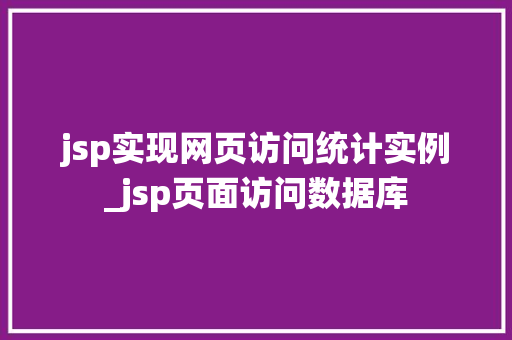 jsp实现网页访问统计实例_jsp页面访问数据库